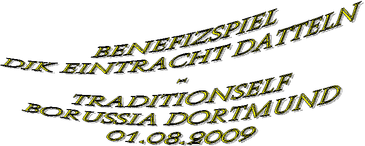 Benefizspiel
DjK Eintracht Datteln 
- 
Traditionself 
Borussia Dortmund
01.08.2009